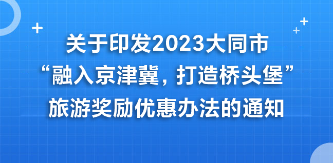 关于印发2023大同市“融入京津冀，打造桥头堡”旅游奖励优惠办法的通知