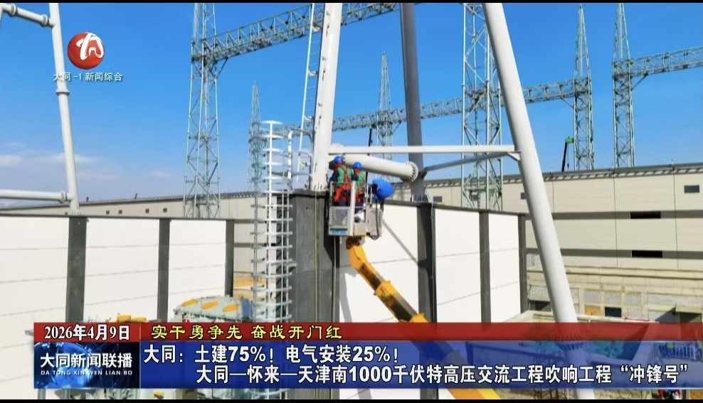 大同：土建75%！电气安装25%！大同—怀来—天津南1000千伏特高压交流工程吹响工程“冲锋号”